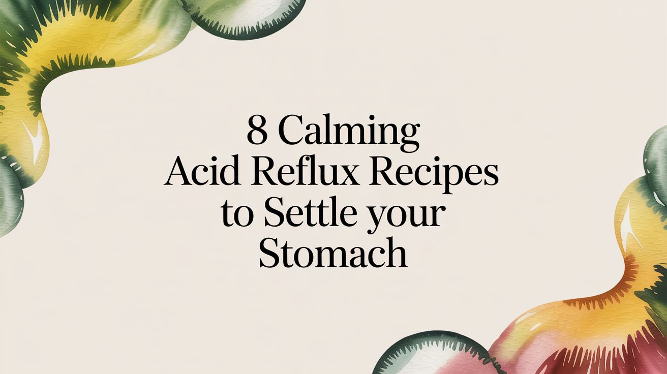 8 Calming Acid Reflux Recipes to Settle Your Stomach