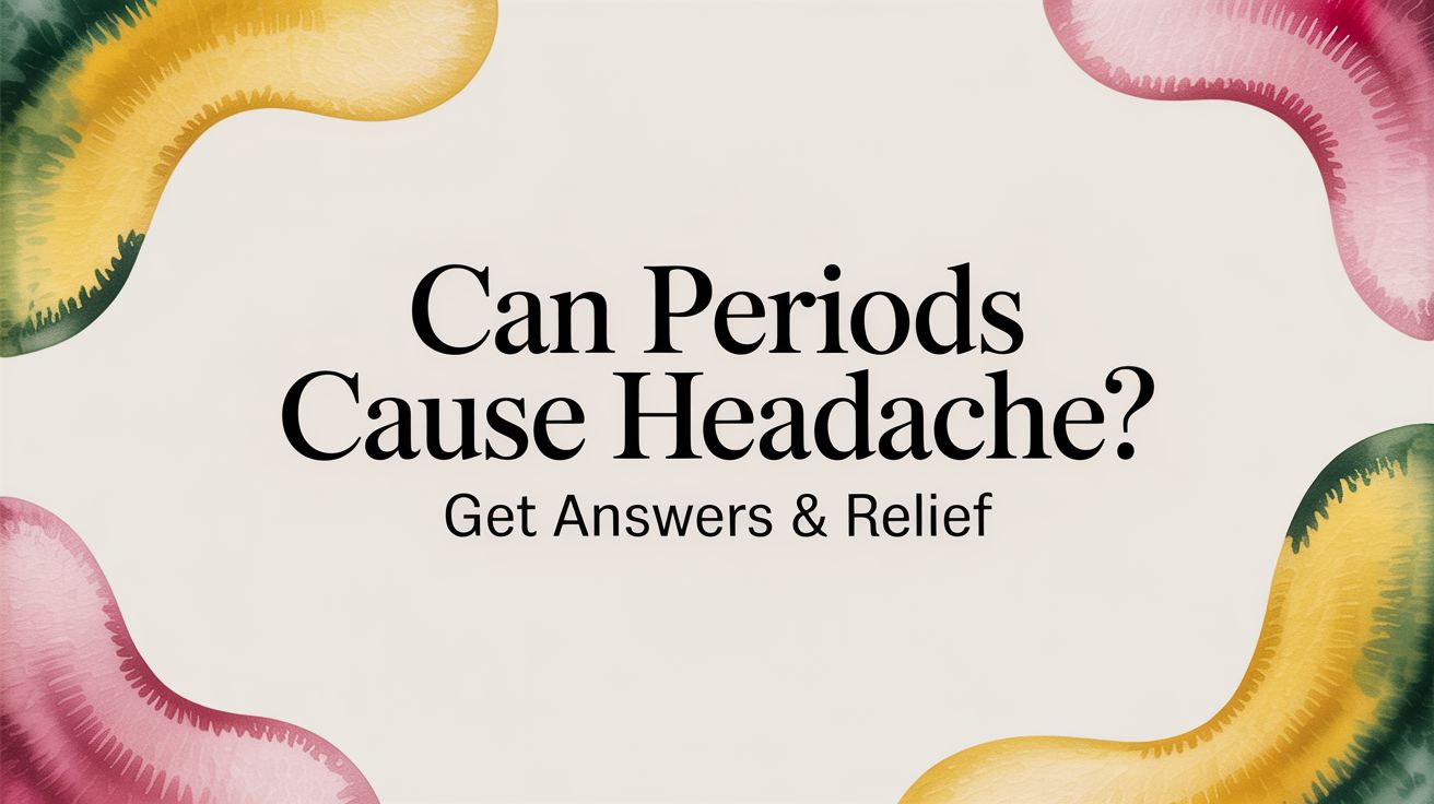 Can Periods Cause Headaches? A Clear Guide