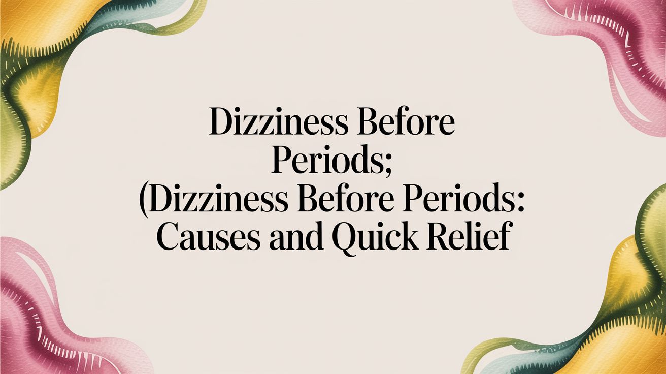 Dizziness Before Periods: Understanding the Causes and Patterns