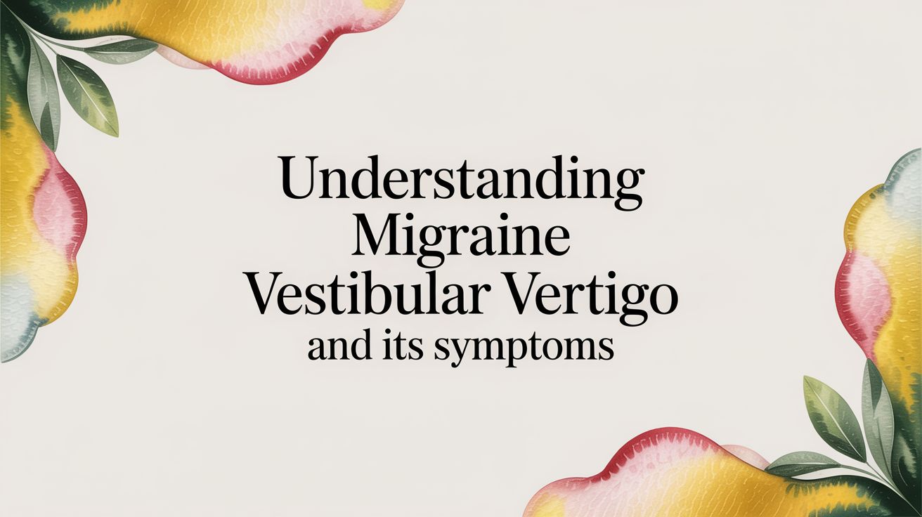 Understanding Migraine Vestibular Vertigo