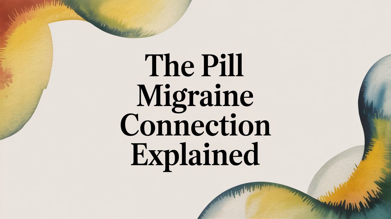 The Pill and Migraine: A Guide to Navigating Your Options