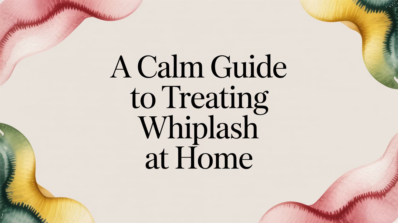 A Calm Guide to Treating Whiplash at Home