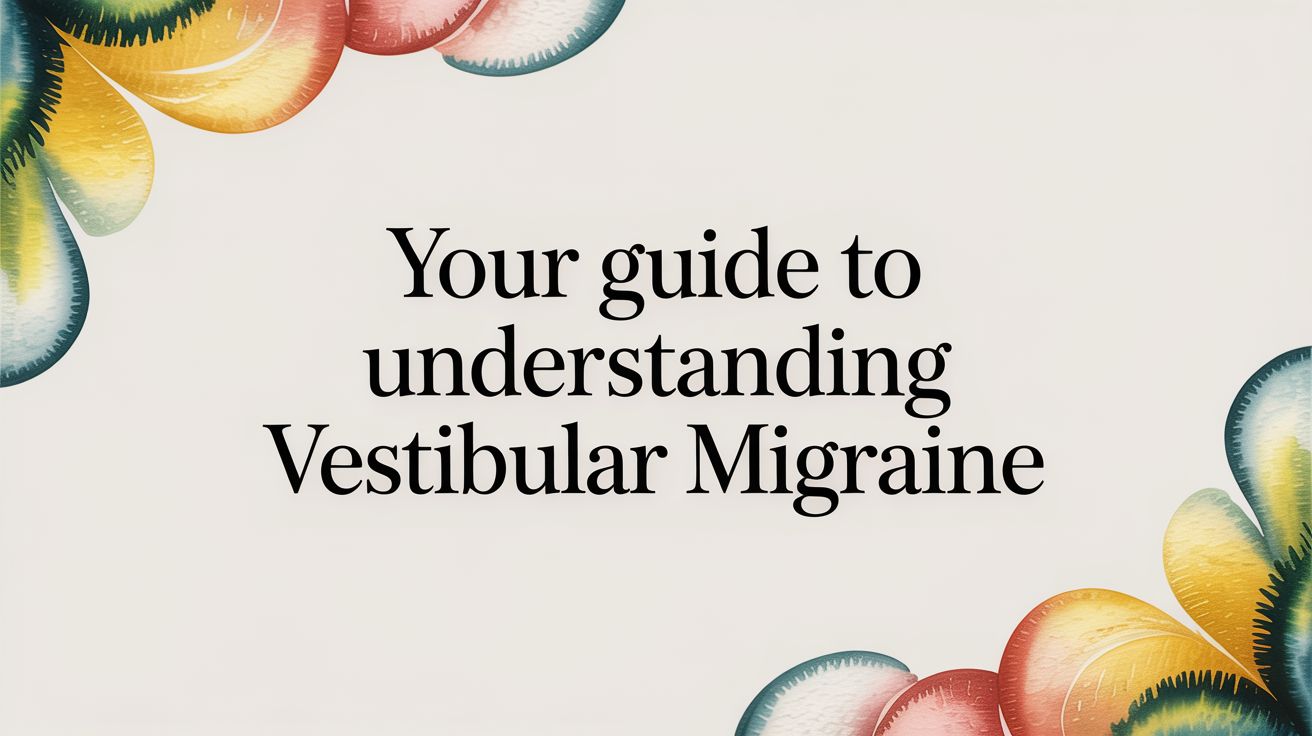 A Calm Guide to Understanding Vestibular Migraine